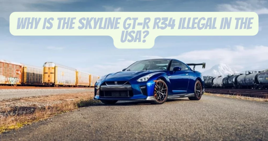 ¿Por qué el Skyline GT-R R34 es ilegal en Estados Unidos?